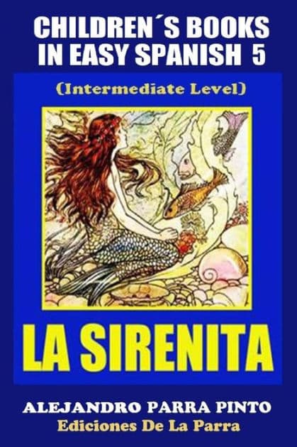 Children´s Books In Easy Spanish 5: La Sirenita (Intermediate Level): Spanish Readers For Kids Of All Ages! by Alejandro Parra Pinto
