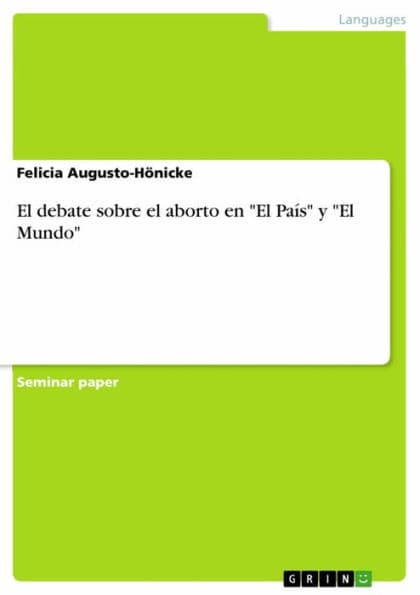 El debate sobre el aborto en 'El País' y 'El Mundo' by Felicia Augusto-Hönicke