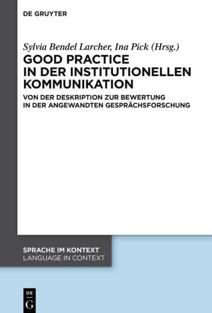 Good practice in der institutionellen Kommunikation: Von der Deskription zur Bewertung in der Angewandten Gesprächsforschung by Sylvia Bendel Larcher