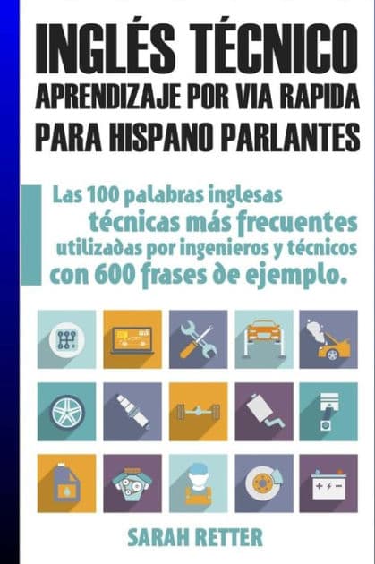 Ingles Tecnico: Aprendizaje por Via Rapida Para Hispano Parlantes: Las 100 palabras tï¿½cnicas mï¿½s utilizadas en inglï¿½s con 600 frases de ejemplo. by Sarah Retter