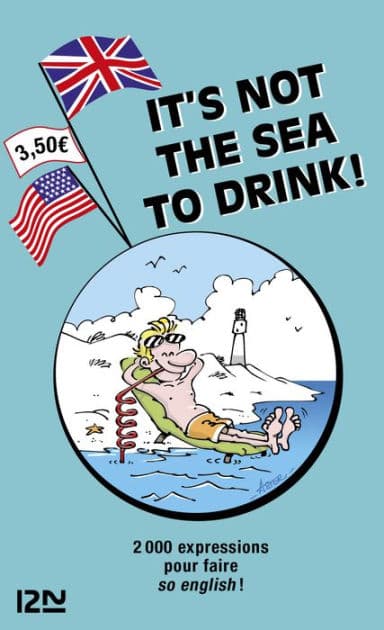 It is not the Sea to Drink - 2 000 expressions anglaises et françaises by Michel Marcheteau