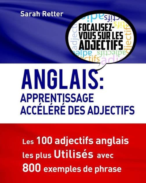 Anglais: Apprentissage Accelere des Adjectifs: Les 100 adjectifs anglais les plus utilisés avec 800 exemples de phrase by Sarah Retter