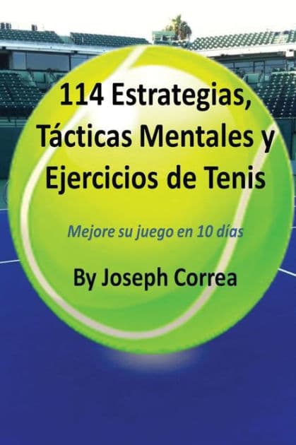 114 Estrategias, Tï¿½cticas Mentales y Ejercicios de Tenis: Mejore su juego en 10 dï¿½as by Joseph Correa