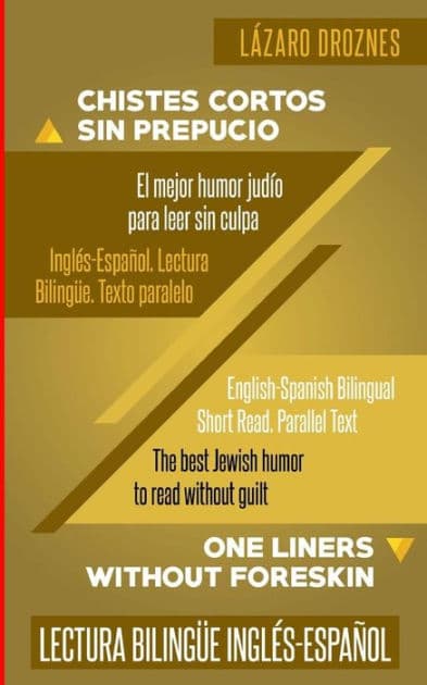 Ingles-Espanol. Lectura Bilingue. Texto paralelo. Chistes Cortos Sin Prepucio.: Recomendable para judíos y gentiles. Una contribución ecuménica a la solidaridad, la cooperación y la tolerancia by Lazaro Droznes