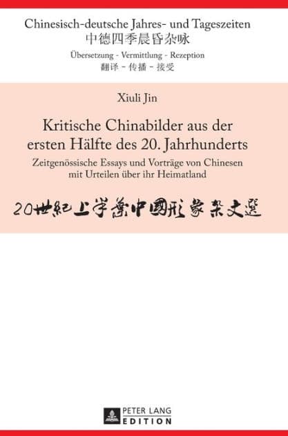 Kritische Chinabilder aus der ersten Haelfte des 20. Jahrhunderts: Zeitgenoessische Essays und Vortraege von Chinesen mit Urteilen ueber ihr Heimatland by Xiuli Jin