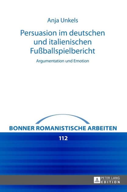 Persuasion im deutschen und italienischen Fußballspielbericht: Argumentation und Emotion by Anja Unkels