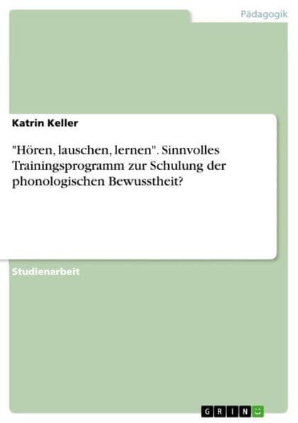 'Hören, lauschen, lernen'. Sinnvolles Trainingsprogramm zur Schulung der phonologischen Bewusstheit?: Sinnvolles Trainingsprogramm zur Schulung der phonologischen Bewusstheit? by Katrin Keller