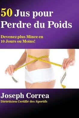 50 Jus pour Perdre du Poids: Devenez plus Mince en 10 Jours ou Moins! by Joseph Correa
