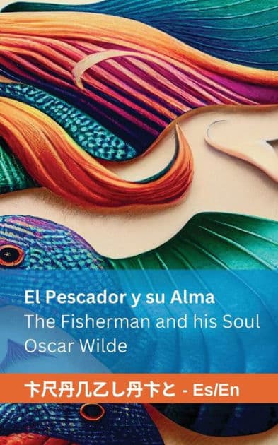 El Pescador y su Alma / The Fisherman and his Soul: Tranzlaty Espaï¿½ol / English by Oscar Wilde