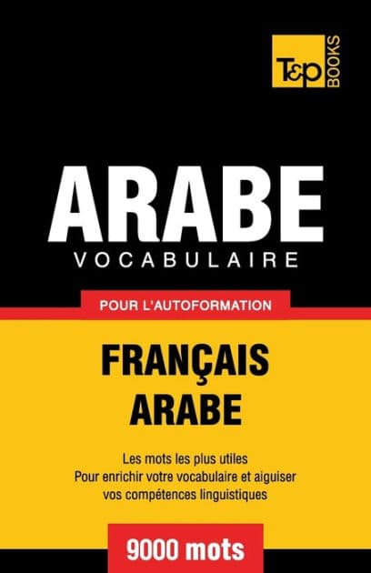Vocabulaire Franï¿½ais-Arabe pour l'autoformation - 9000 mots by Andrey Taranov
