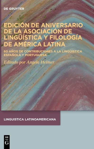 Edición de aniversario de la Asociación de Lingüística y Filología de América Latina: 60 años de contribuciones a la lingüística española y portuguesa by Angela Helmer