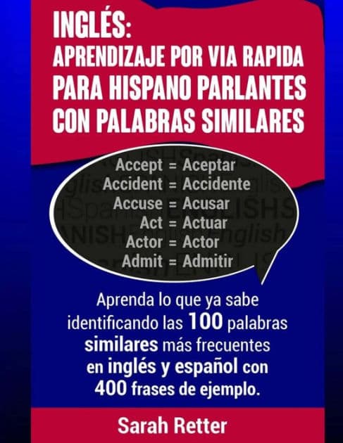 Ingles: Aprendizaje por Via Rapida para Hispano Parlantes con Palabras Similares: Aprenda lo que ya sabe identificando las 100 palabras similares más frecuentes en inglés y español con 400 frases de ejemplo. by Sarah Retter