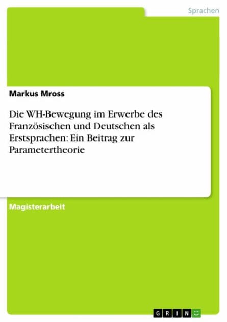 Die WH-Bewegung im Erwerbe des Französischen und Deutschen als Erstsprachen: Ein Beitrag zur Parametertheorie by Markus Mross