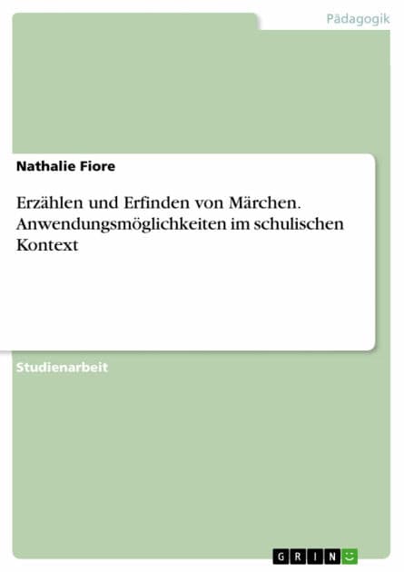 Erzählen und Erfinden von Märchen. Anwendungsmöglichkeiten im schulischen Kontext by Nathalie Fiore