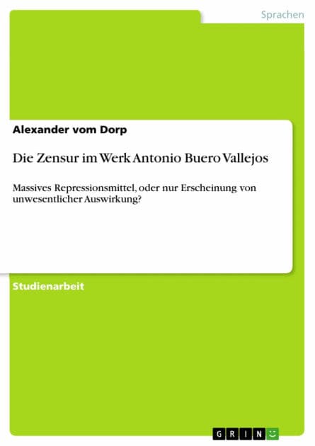 Die Zensur im Werk Antonio Buero Vallejos: Massives Repressionsmittel, oder nur Erscheinung von unwesentlicher Auswirkung? by Alexander vom Dorp