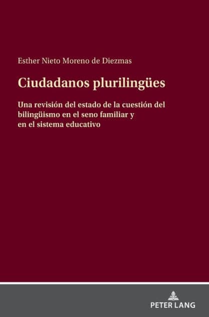 Ciudadanos plurilinguees: Una revisión del estado de la cuestión del bilingueismo en el seno familiar y en el sistema educativo by Esther Nieto Moreno de Diezmas