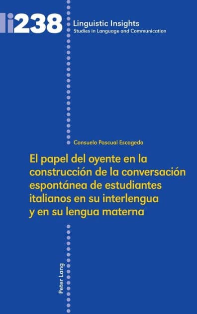 El papel del oyente en la construcción de la conversación espontánea de estudiantes italianos en su interlengua y en su lengua materna by Consuelo Pascual Escagedo
