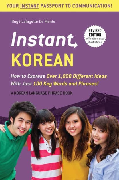 Instant Korean: How to Express Over 1,000 Different Ideas with Just 100 Key Words and Phrases! (A Korean Language Phrasebook & Dictionary) by Boye Lafayette De Mente