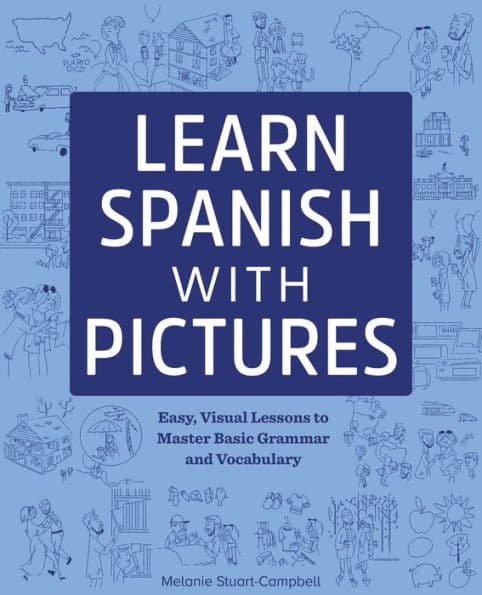 Learn Spanish with Pictures: Easy, Visual Lessons to Master Basic Grammar and Vocabulary by Melanie Stuart-Campbell