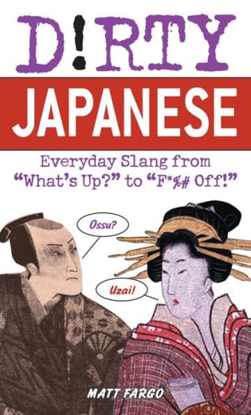 Dirty Japanese: Everyday Slang from "What's Up?" to "F*%# Off!" by Matt Fargo