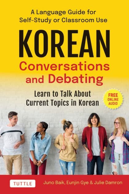 Korean Conversations and Debating: A Language Guide for Self-Study or Classroom Use--Learn to Talk About Current Topics in Korean (With Companion Online Audio) by Juno Baik
