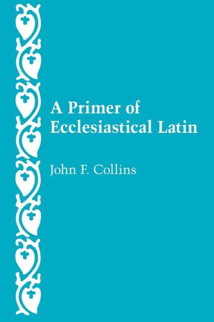 Primer of Ecclesiastical Latin by John F. Collins