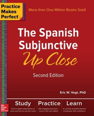 Practice Makes Perfect: The Spanish Subjunctive Up Close, Second Edition by Eric W. Vogt
