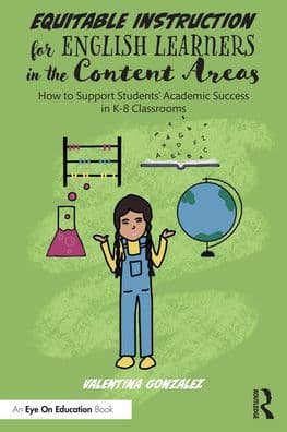 Equitable Instruction for English Learners in the Content Areas: How to Support Students' Academic Success in K-8 Classrooms by Valentina Gonzalez