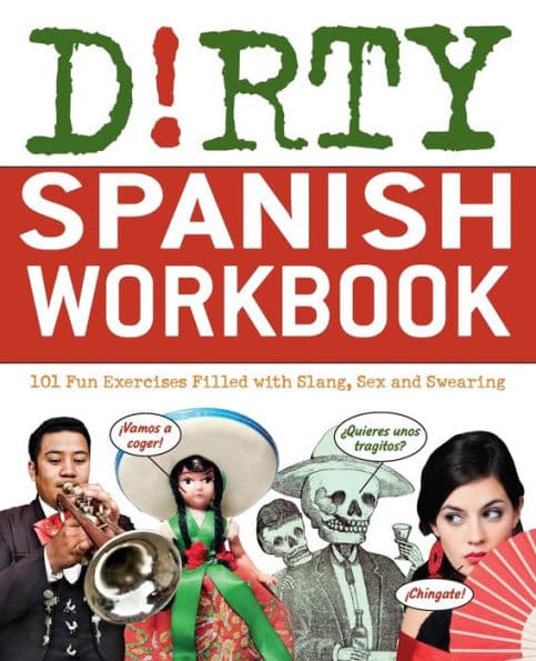 Dirty Spanish Workbook: 101 Fun Exercises Filled with Slang, Sex and Swearing by ND B