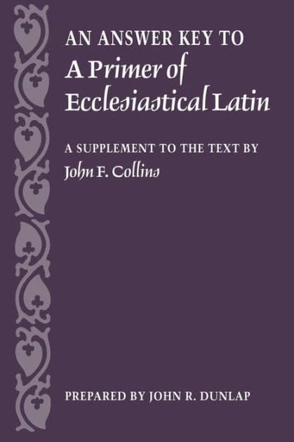Answer Key to a Primer of Ecclesiastical Latin: A Supplement to the Text by John R. Dunlap