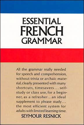 Essential French Grammar: All The Grammar Really Needed For Speech And Comprehension by Seymour Resnick