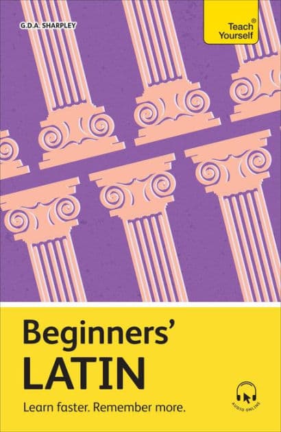 Beginners' Latin: Learn faster. Remember more. by GDA Sharpley