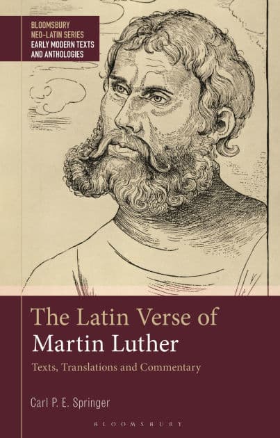 The Latin Verse of Martin Luther: Texts, Translations and Commentary by Carl P. E. Springer