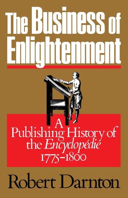 The Business of Enlightenment: A Publishing History of the Encyclopédie, 1775-1800 by Robert Darnton