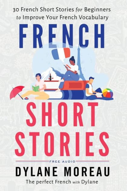 French Short Stories: Thirty French Short Stories for Beginners to Improve your French Vocabulary by Dylane Moreau