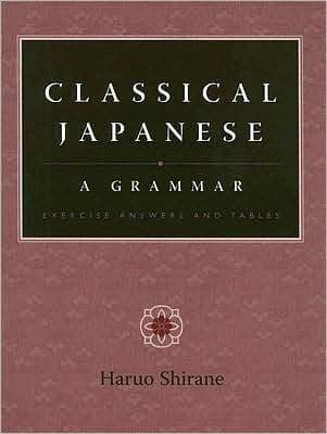 Classical Japanese: A Grammar: Exercise Answers and Tables by Haruo Shirane