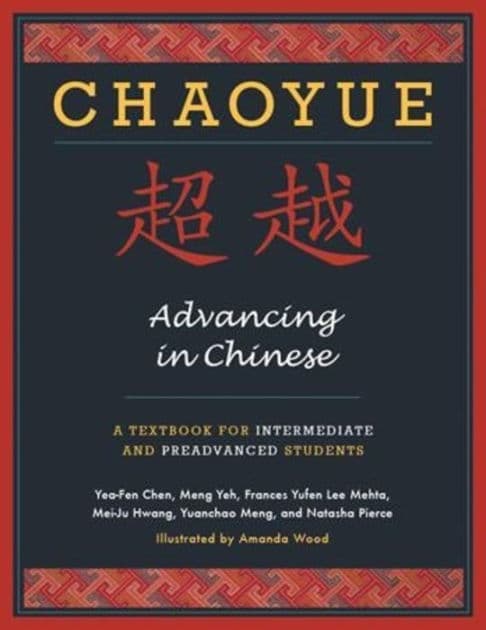 Chaoyue: Advancing in Chinese: A Textbook for Intermediate and Preadvanced Students by Yea-Fen Chen