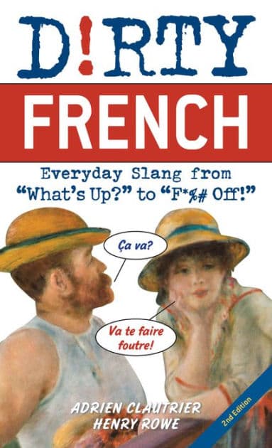 Dirty French: Everyday Slang from "What's Up?" to "F*%# Off!" by Adrien Clautrier