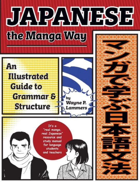 Japanese the Manga Way: An Illustrated Guide to Grammar and Structure by Wayne P. Lammers