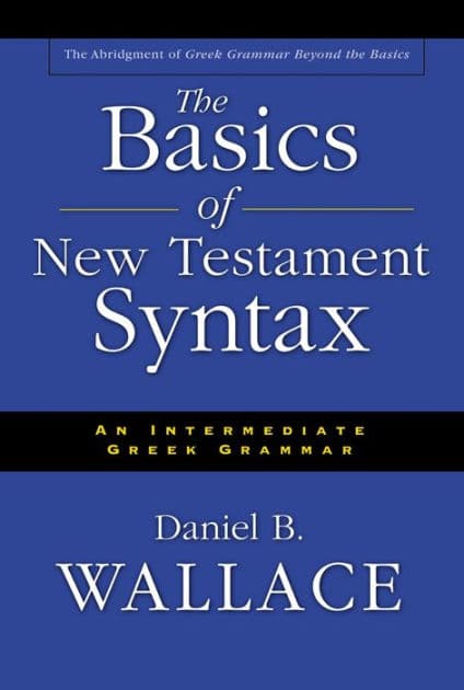 The Basics of New Testament Syntax: An Intermediate Greek Grammar by Daniel B. Wallace