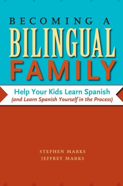 Becoming a Bilingual Family: Help Your Kids Learn Spanish (and Learn Spanish Yourself in the Process) by Stephen Marks