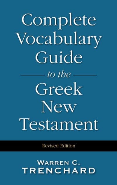 Complete Vocabulary Guide to the Greek New Testament by Warren C. Trenchard
