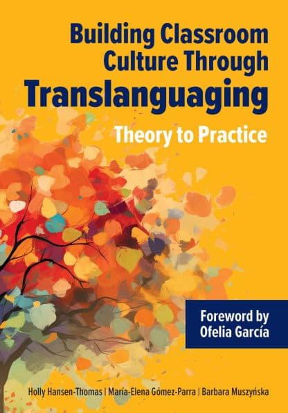 Building Classroom Culture Through Translanguaging: Theory to Practice by Holly Hansen-Thomas