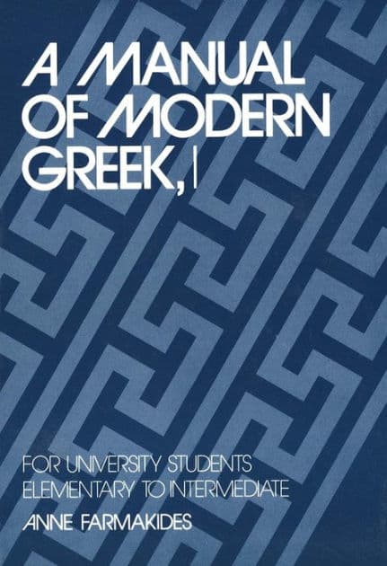 A Manual of Modern Greek, I: For University Students: Elementary to Intermediate by Anne Farmakides