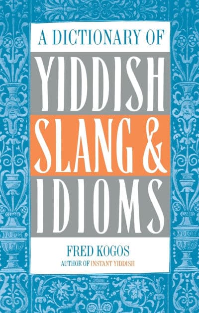 A Dictionary Of Yiddish Slang & Idioms by Fred Kogos
