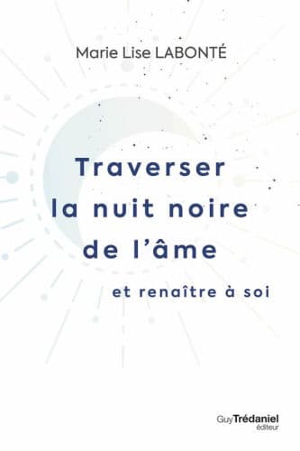Traverser la nuit noire de l'âme et renaître à soi by Marie-Lise Labonté