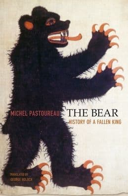 The Bear: History of a Fallen King by Michel Pastoureau, George Holoch (Translator), George Holoch
