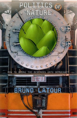 Politics of Nature: How to Bring the Sciences into Democracy by Bruno Latour, Catherine Porter (Translator), Catherine Porter
