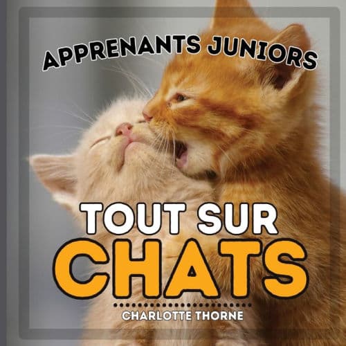 Apprenants Juniors, Tout Sur Chats: Apprenez-en davantage sur les fÃ¯Â¿Â½lins ! by Charlotte Thorne