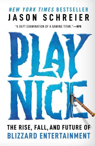 Play Nice: The Rise, Fall, and Future of Blizzard Entertainment by Jason Schreier